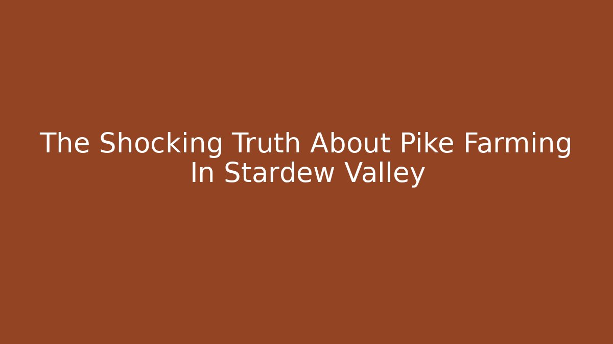 The Shocking Truth About Pike Farming In Stardew Valley