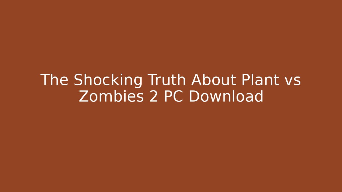 The Shocking Truth About Plant vs Zombies 2 PC Download