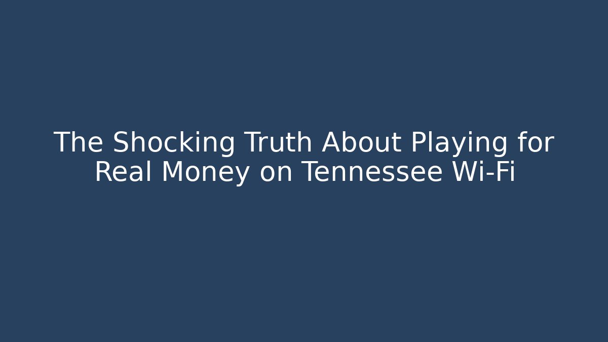 The Shocking Truth About Playing for Real Money on Tennessee Wi-Fi - Critter Realm