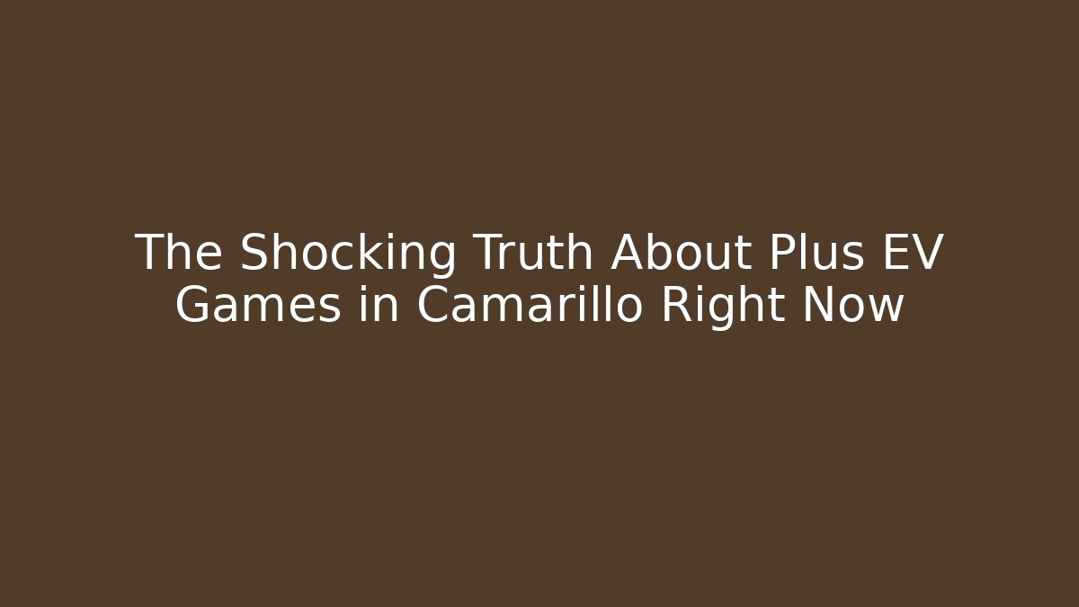 The Shocking Truth About Plus EV Games in Camarillo Right Now
