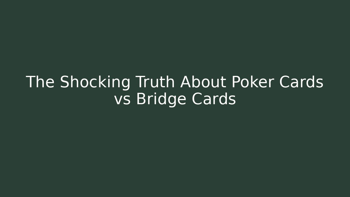 The Shocking Truth About Poker Cards vs Bridge Cards - Critter Realm
