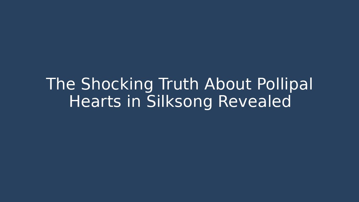 The Shocking Truth About Pollipal Hearts in Silksong Revealed
