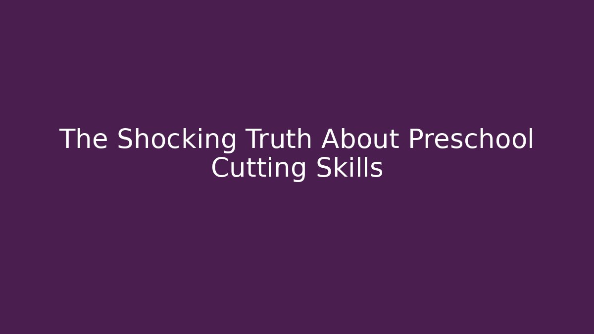The Shocking Truth About Preschool Cutting Skills