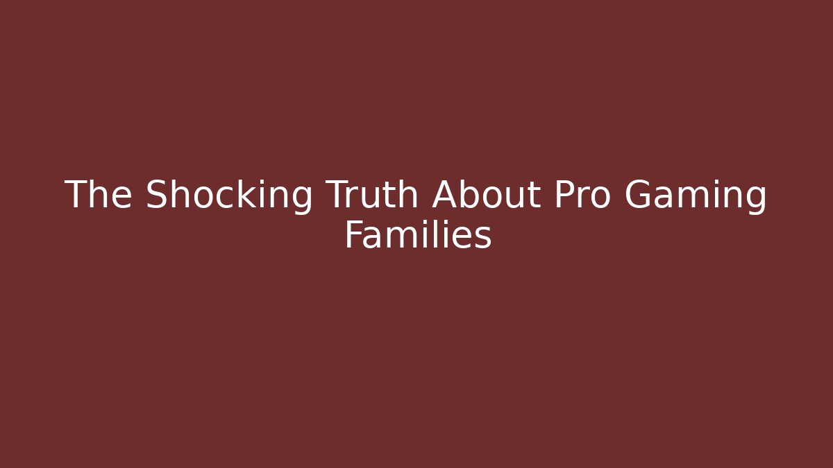 The Shocking Truth About Pro Gaming Families