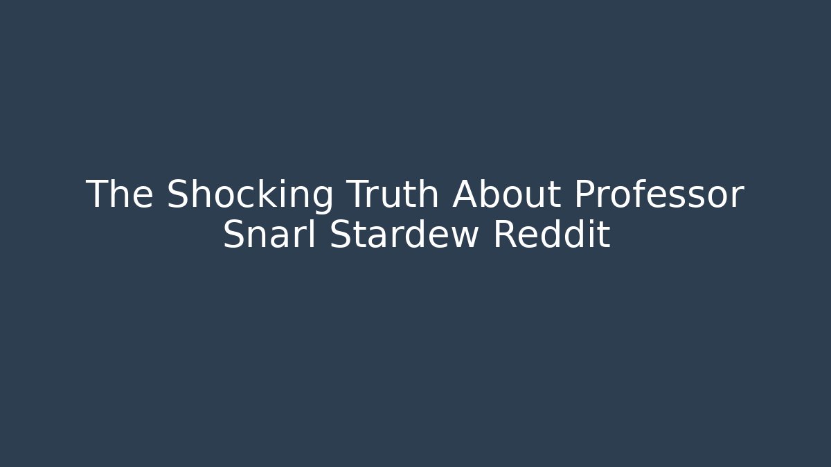 The Shocking Truth About Professor Snarl Stardew Reddit