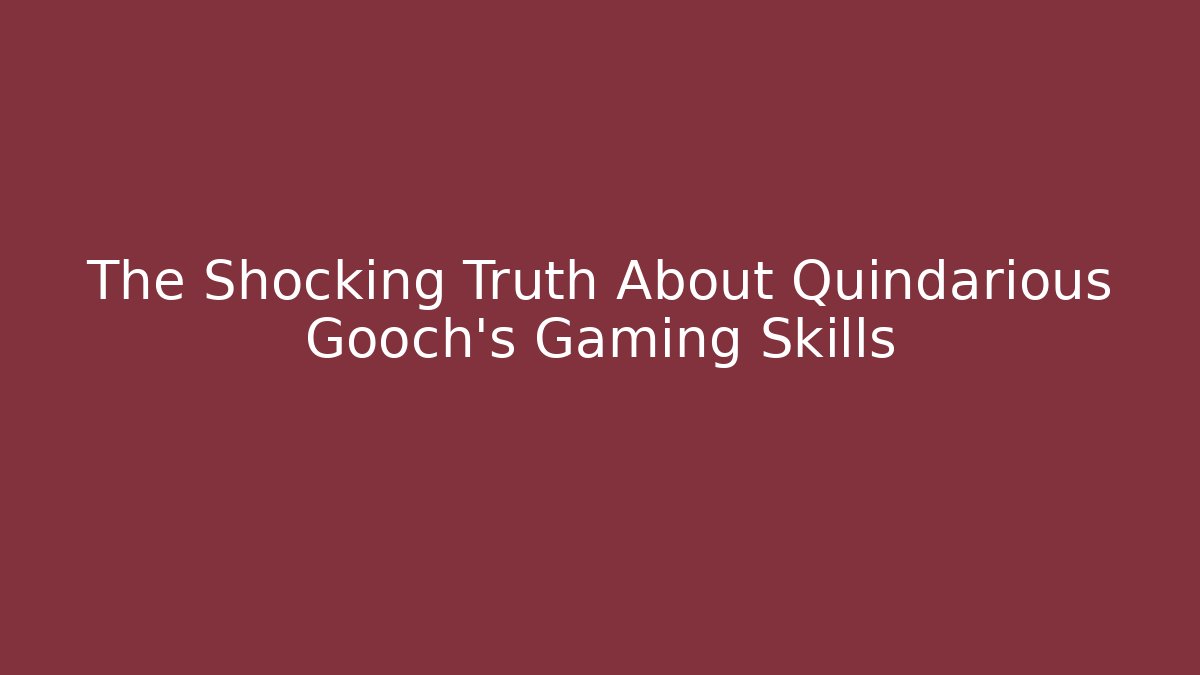 The Shocking Truth About Quindarious Gooch's Gaming Skills