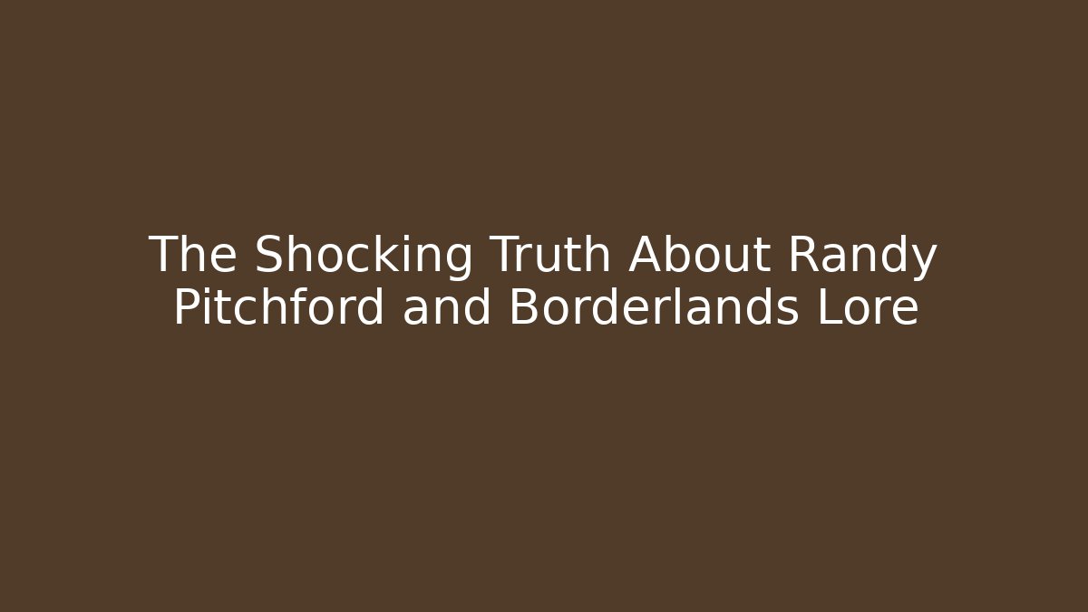 The Shocking Truth About Randy Pitchford and Borderlands Lore