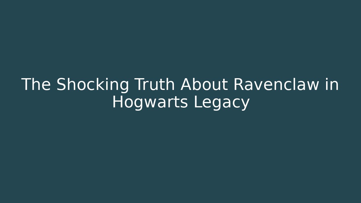 The Shocking Truth About Ravenclaw in Hogwarts Legacy