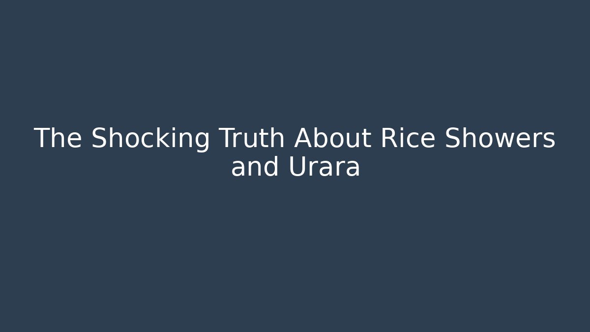 The Shocking Truth About Rice Showers and Urara