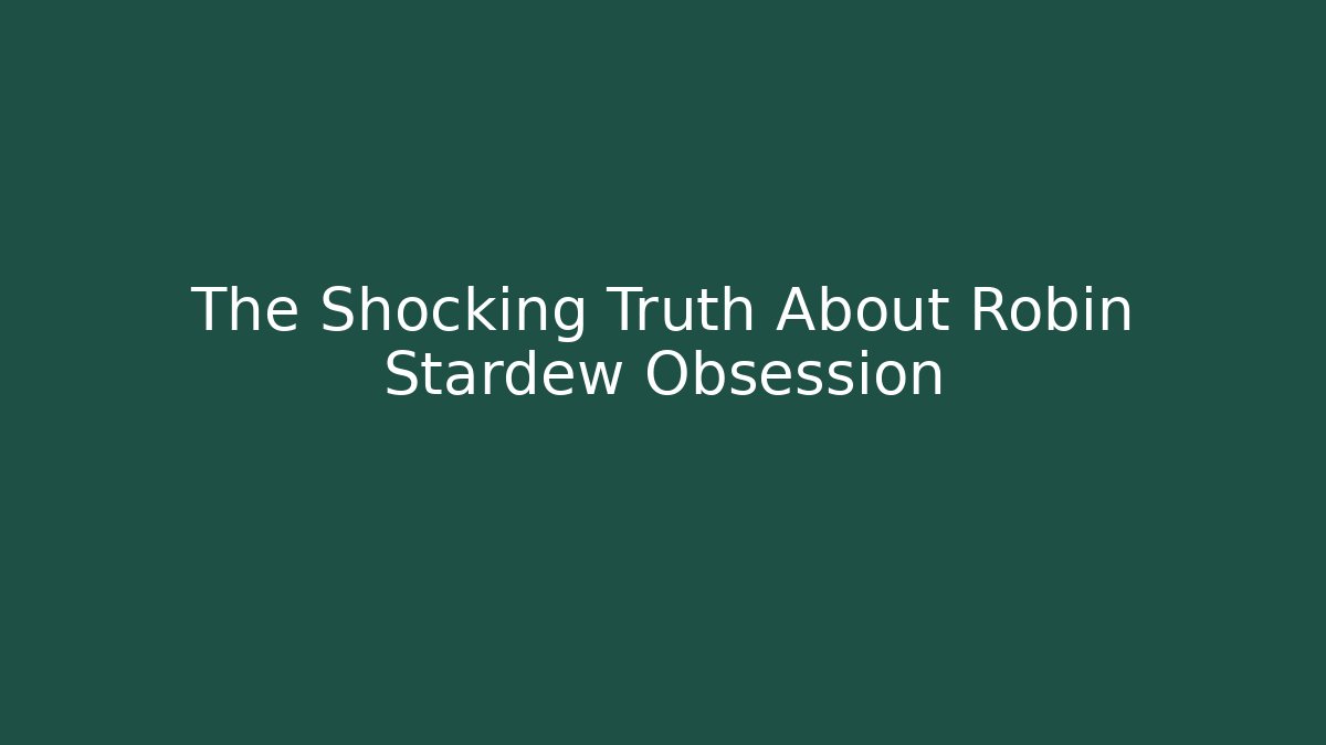The Shocking Truth About Robin Stardew Obsession - Critter Realm