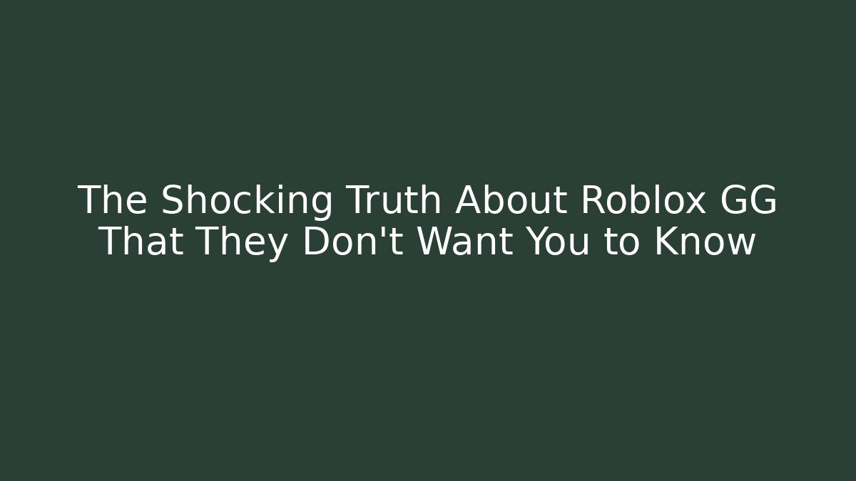 The Shocking Truth About Roblox GG That They Don’t Want You to Know