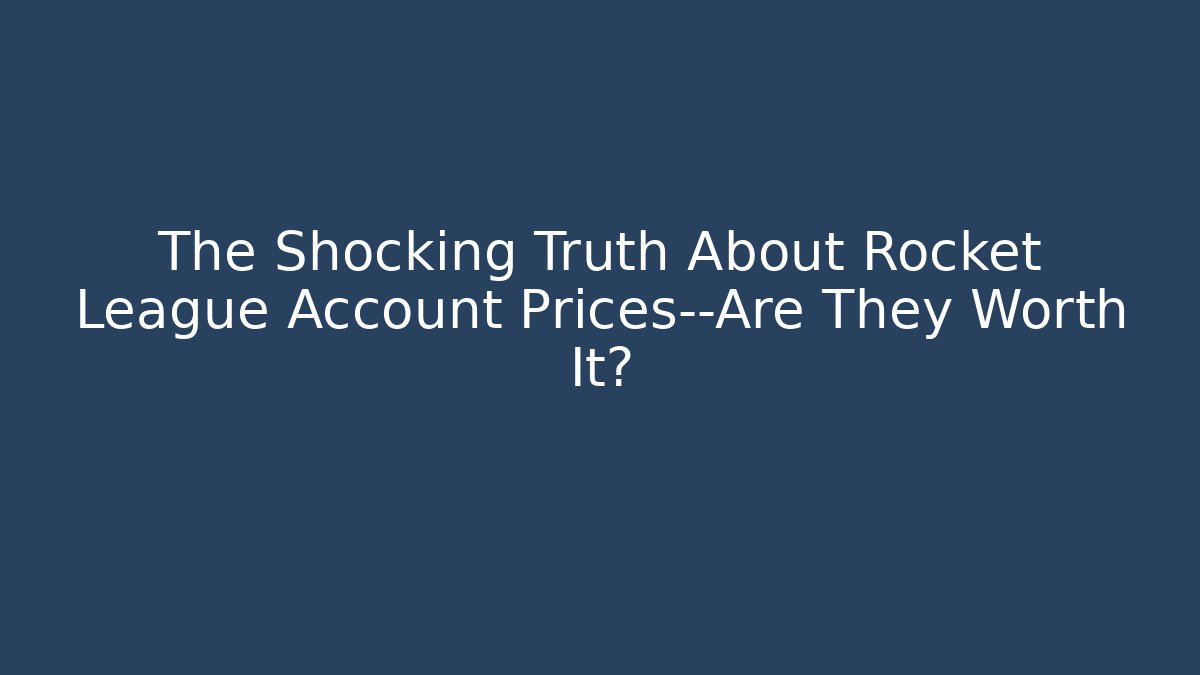 The Shocking Truth About Rocket League Account Prices—Are They Worth It?
