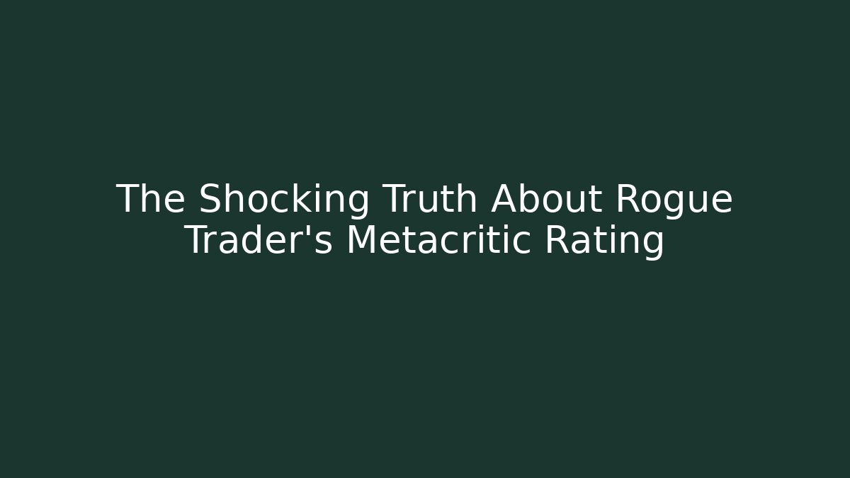 The Shocking Truth About Rogue Trader's Metacritic Rating