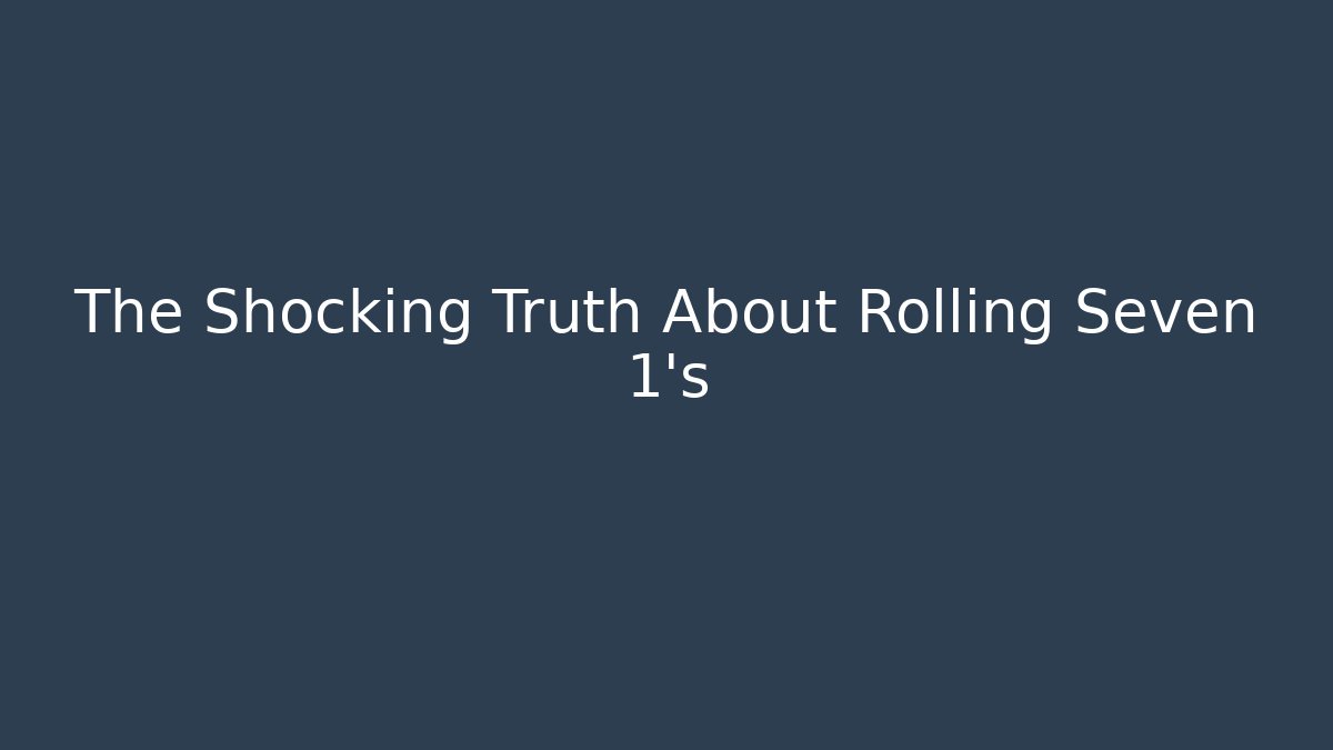 The Shocking Truth About Rolling Seven 1's