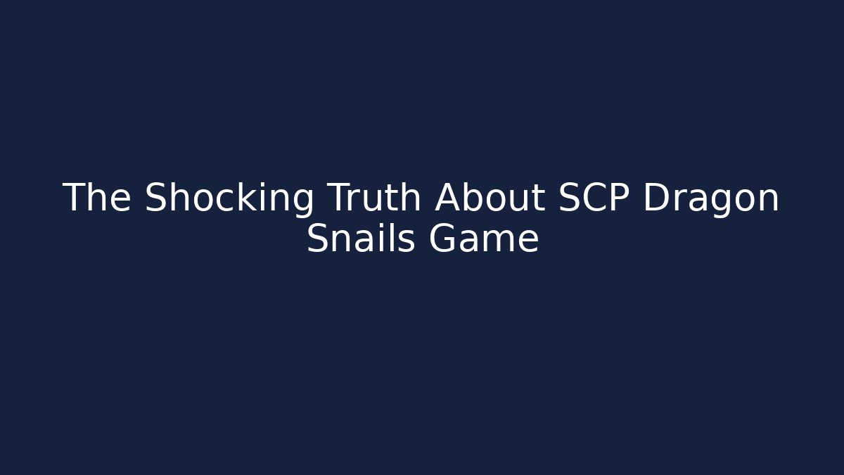 The Shocking Truth About SCP Dragon Snails Game