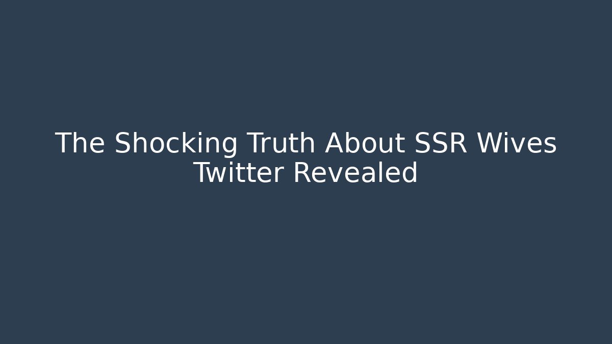 The Shocking Truth About SSR Wives Twitter Revealed - Critter Realm