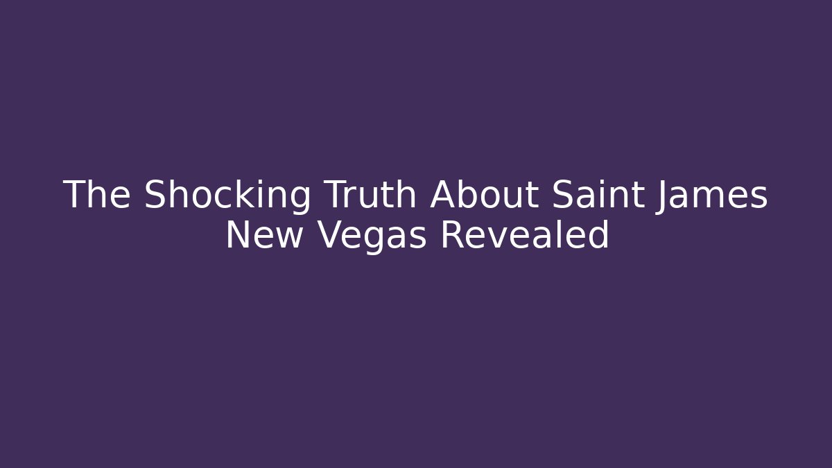 The Shocking Truth About Saint James New Vegas Revealed
