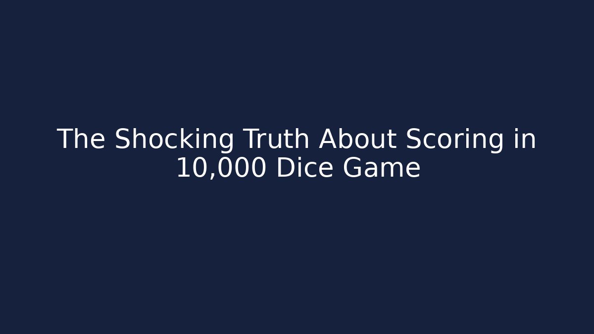 The Shocking Truth About Scoring in 10,000 Dice Game