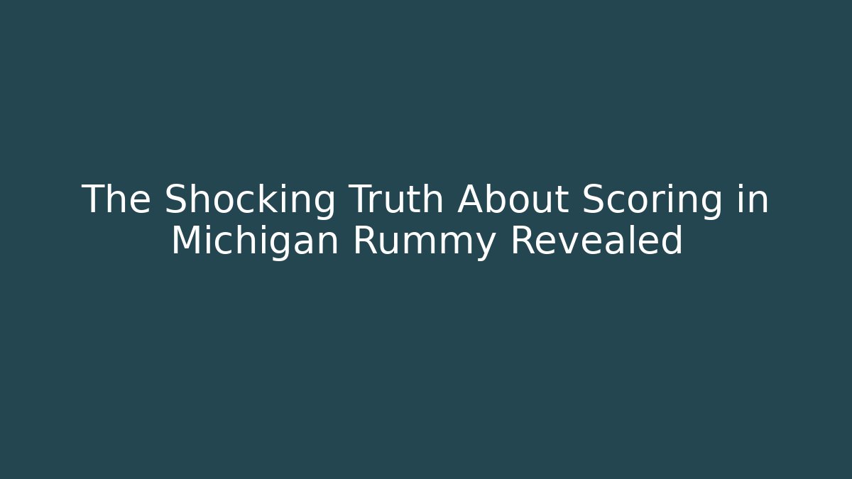 The Shocking Truth About Scoring in Michigan Rummy Revealed