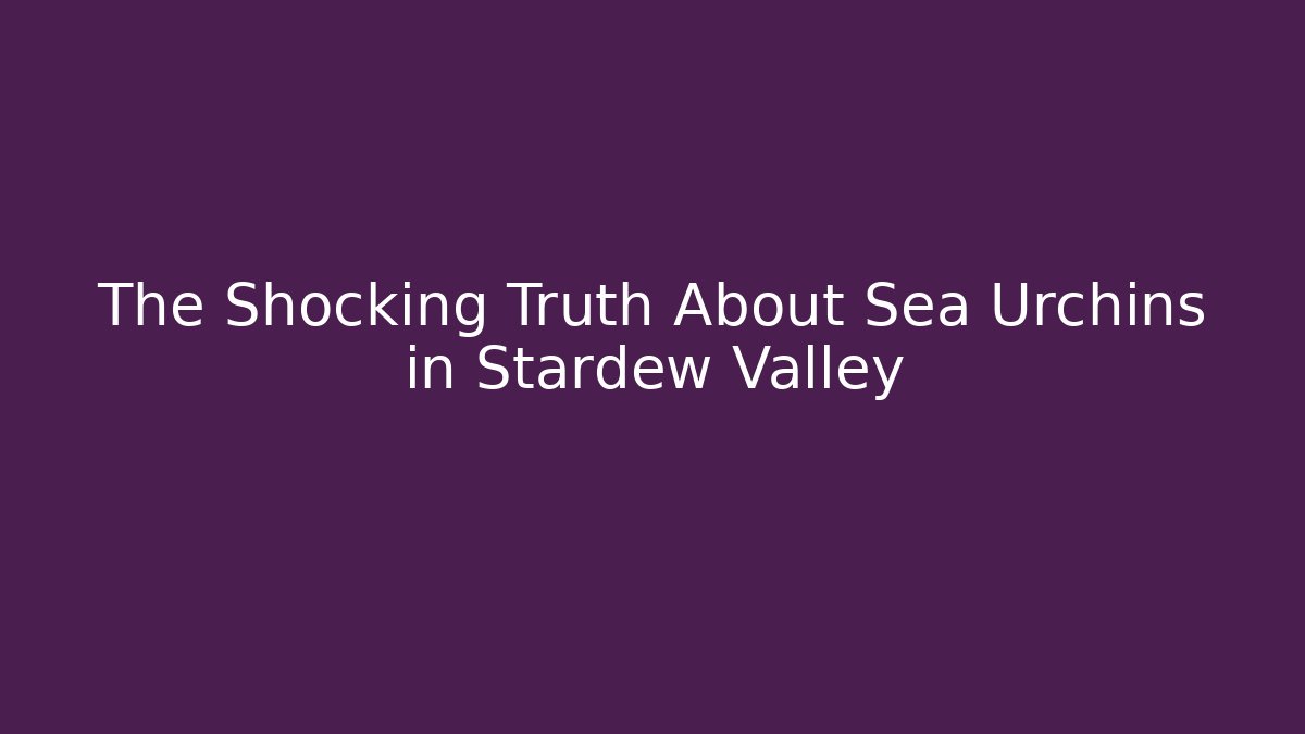 The Shocking Truth About Sea Urchins in Stardew Valley