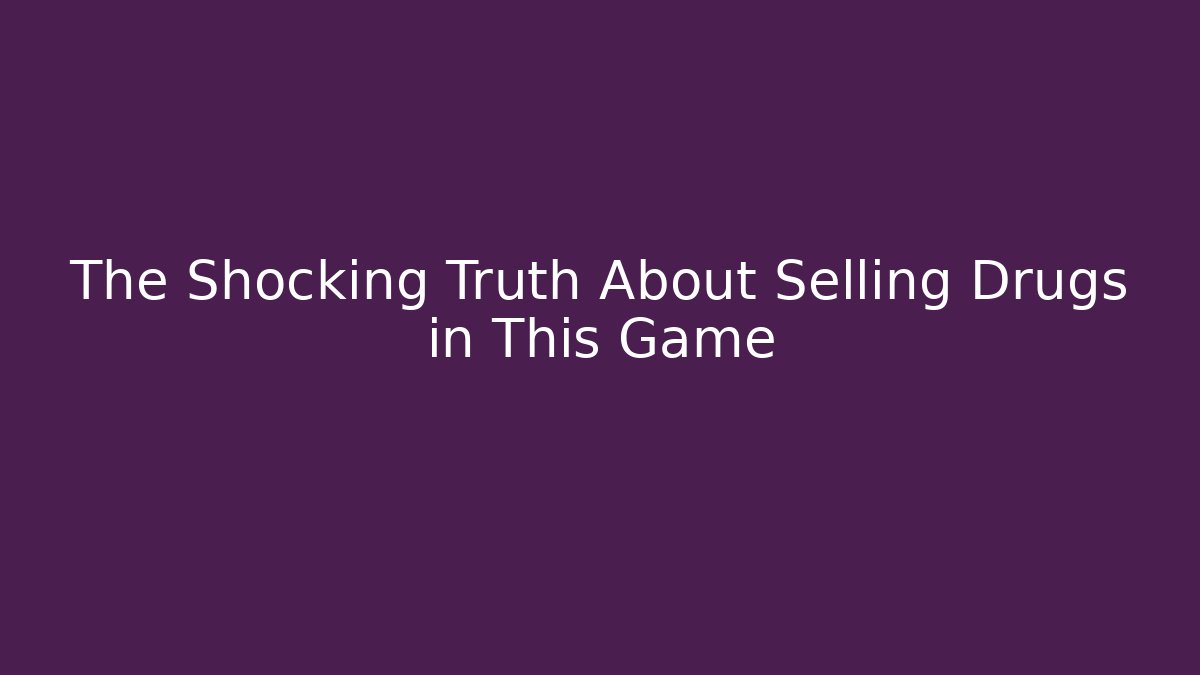 The Shocking Truth About Selling Drugs in This Game