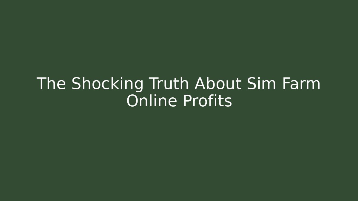 The Shocking Truth About Sim Farm Online Profits