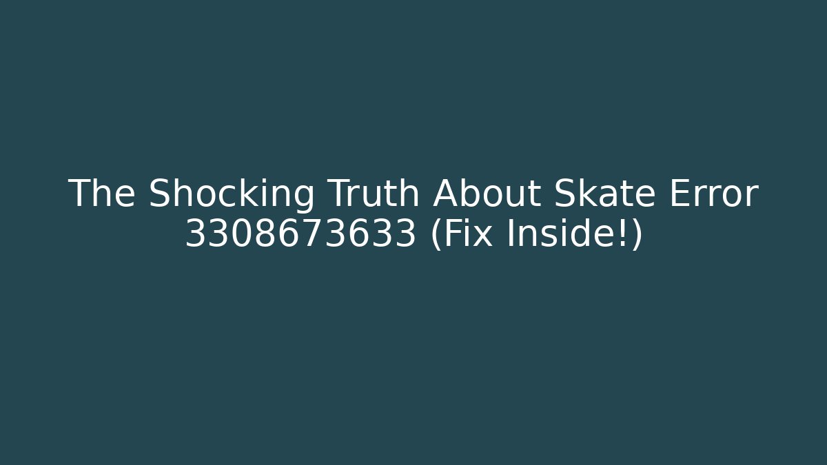 The Shocking Truth About Skate Error 3308673633 (Fix Inside!)