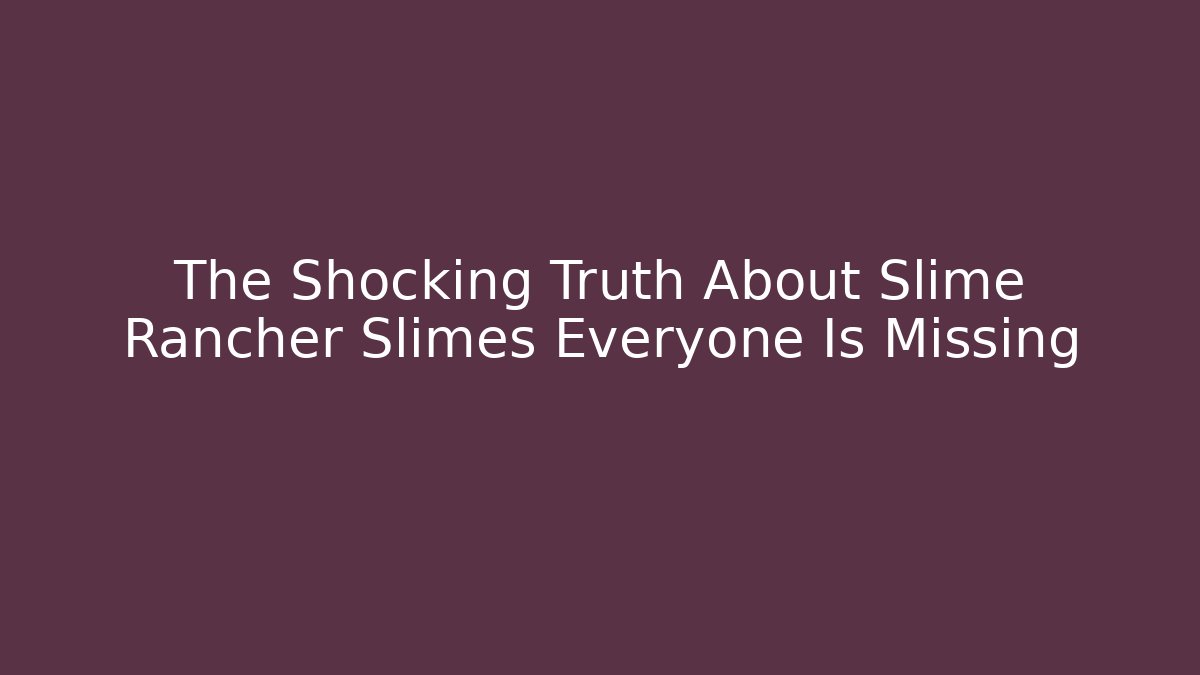 The Shocking Truth About Slime Rancher Slimes Everyone Is Missing - Critter Realm