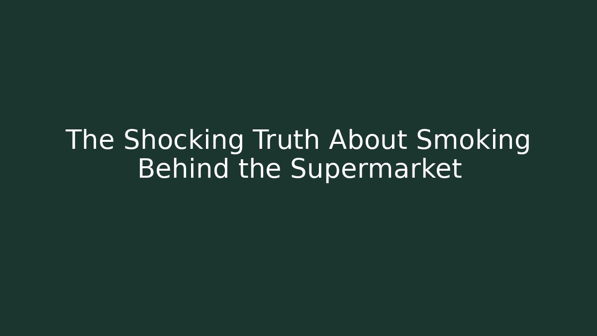 The Shocking Truth About Smoking Behind the Supermarket
