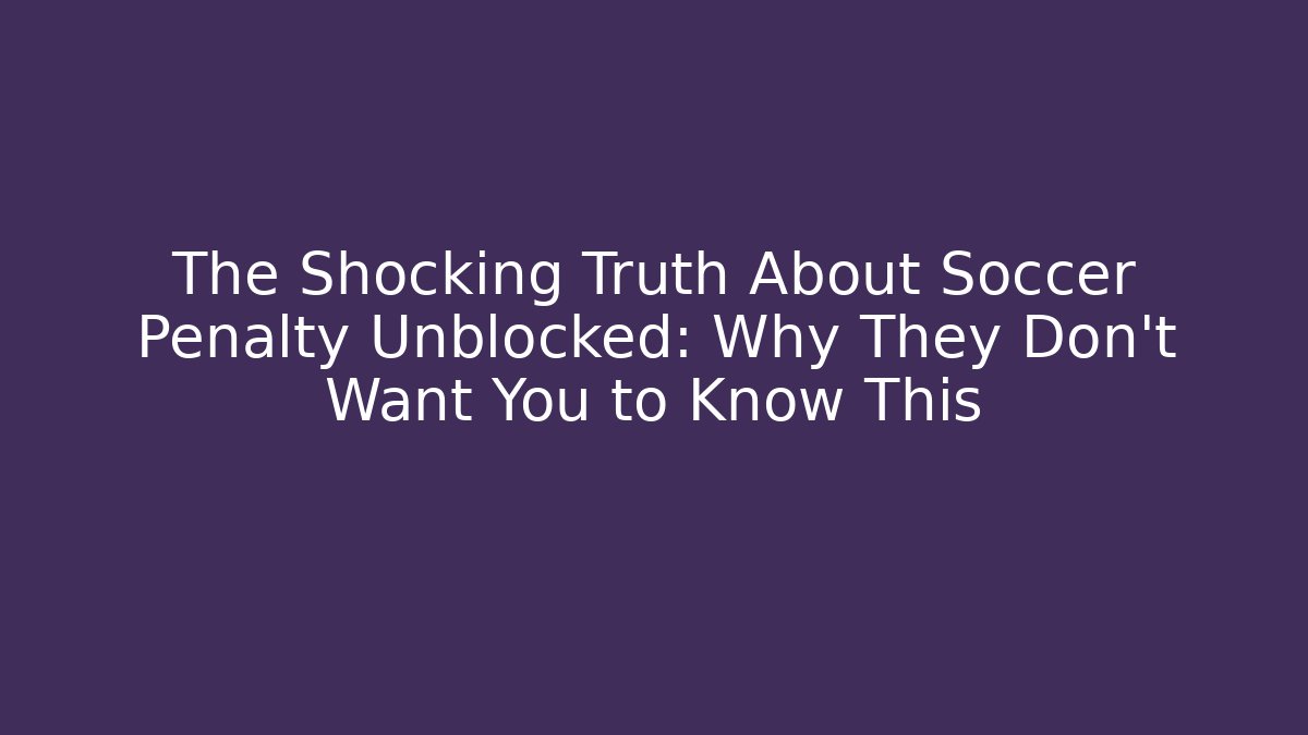The Shocking Truth About Soccer Penalty Unblocked: Why They Don’t Want You to Know This - Critter Realm
