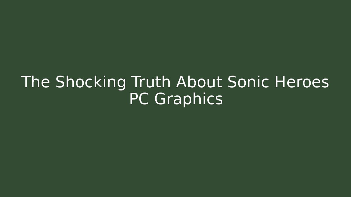 The Shocking Truth About Sonic Heroes PC Graphics