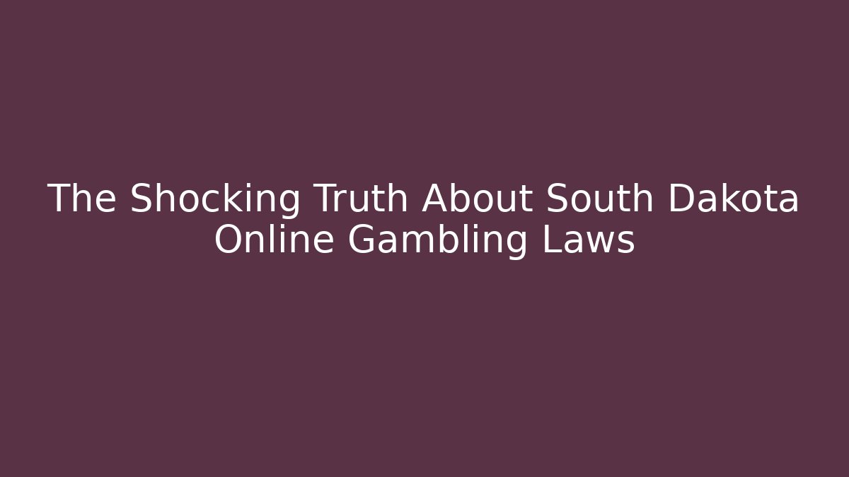 The Shocking Truth About South Dakota Online Gambling Laws