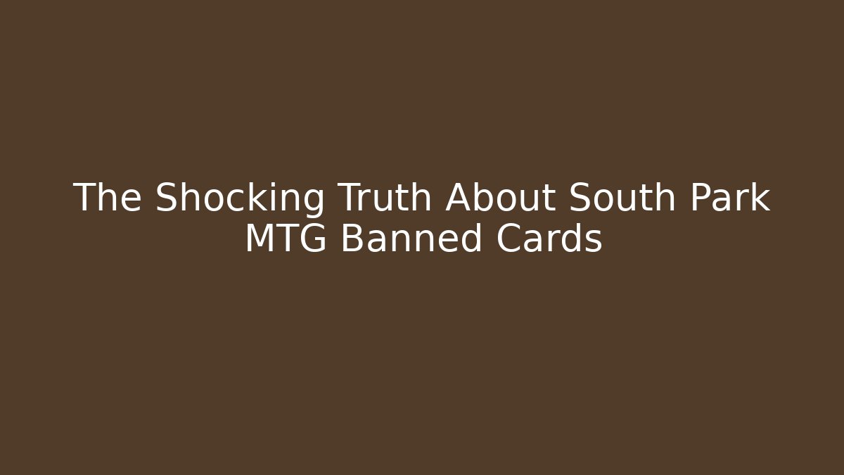 The Shocking Truth About South Park MTG Banned Cards