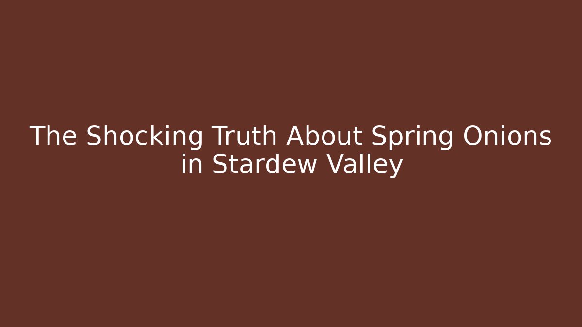 The Shocking Truth About Spring Onions in Stardew Valley - Critter Realm