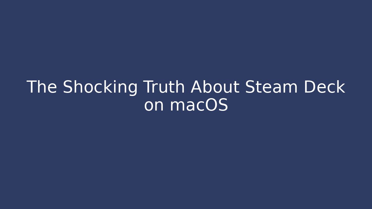 The Shocking Truth About Steam Deck on macOS