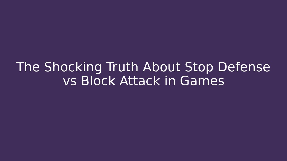The Shocking Truth About Stop Defense vs Block Attack in Games