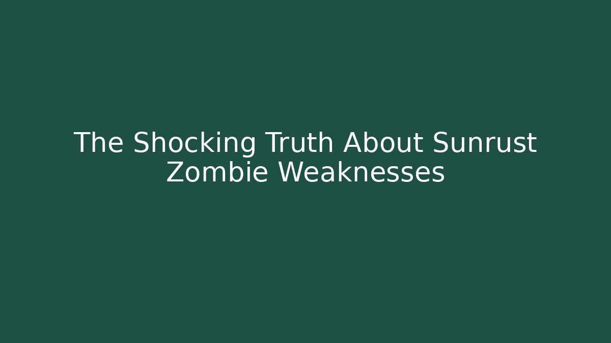 The Shocking Truth About Sunrust Zombie Weaknesses