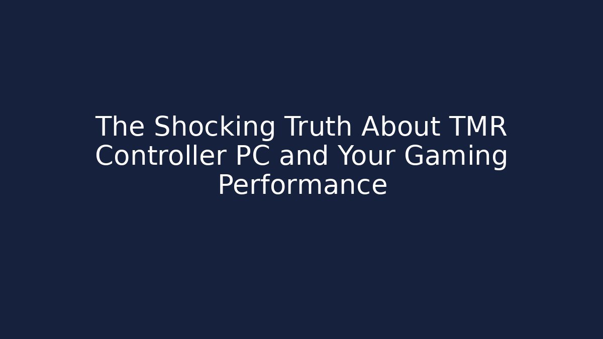 The Shocking Truth About TMR Controller PC and Your Gaming Performance