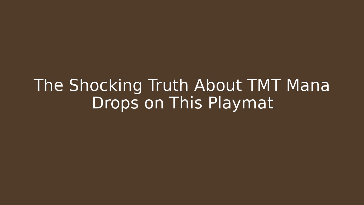The Shocking Truth About TMT Mana Drops on This Playmat