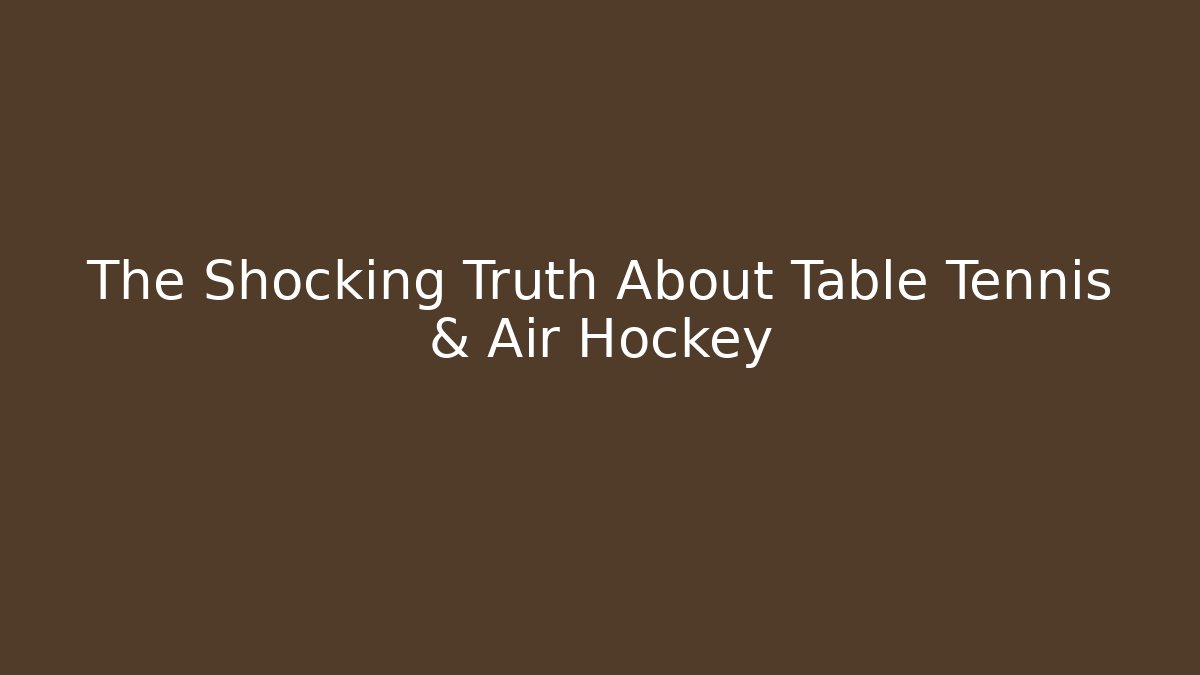 The Shocking Truth About Table Tennis & Air Hockey