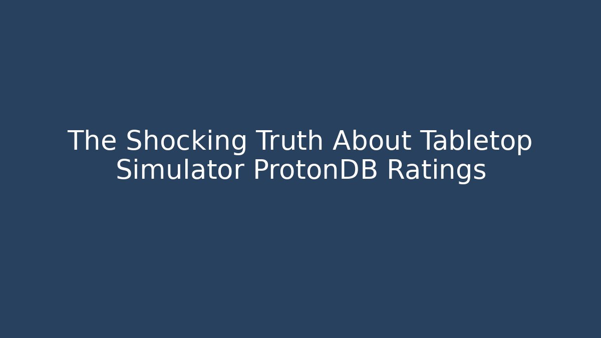 The Shocking Truth About Tabletop Simulator ProtonDB Ratings - Critter Realm