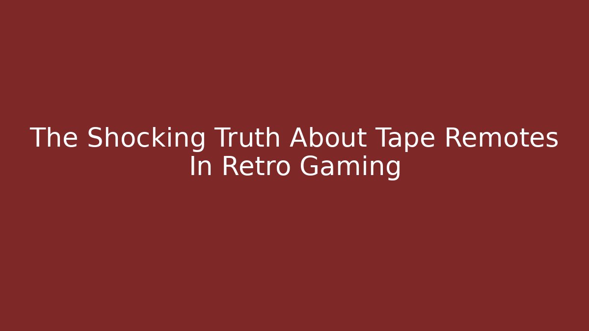 The Shocking Truth About Tape Remotes In Retro Gaming