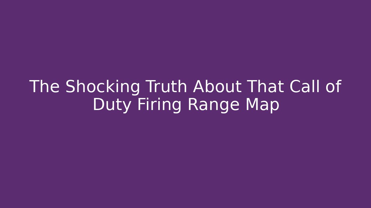 The Shocking Truth About That Call of Duty Firing Range Map
