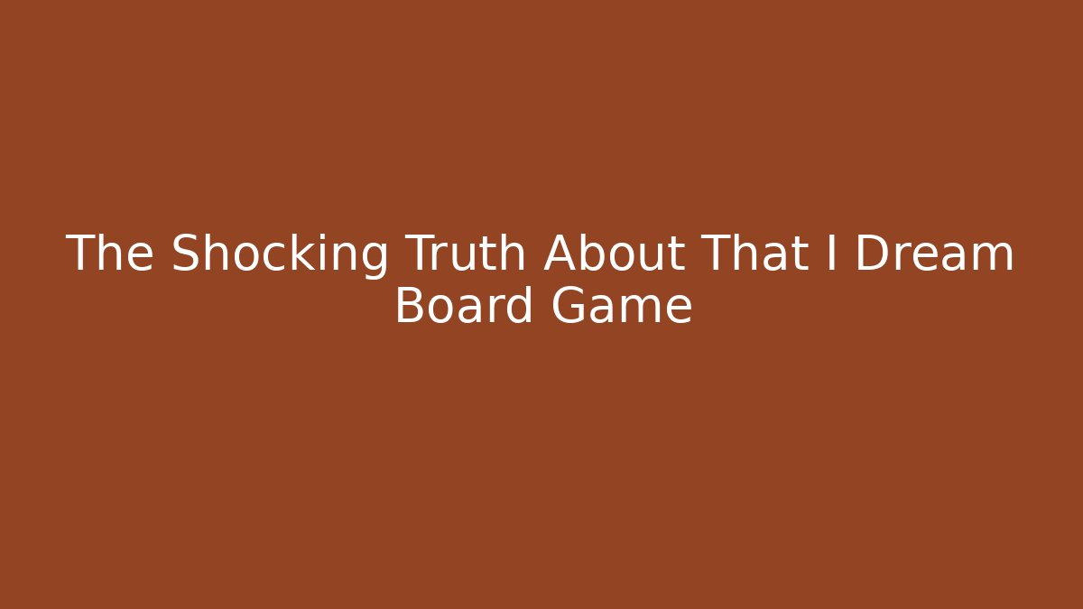 The Shocking Truth About That I Dream Board Game