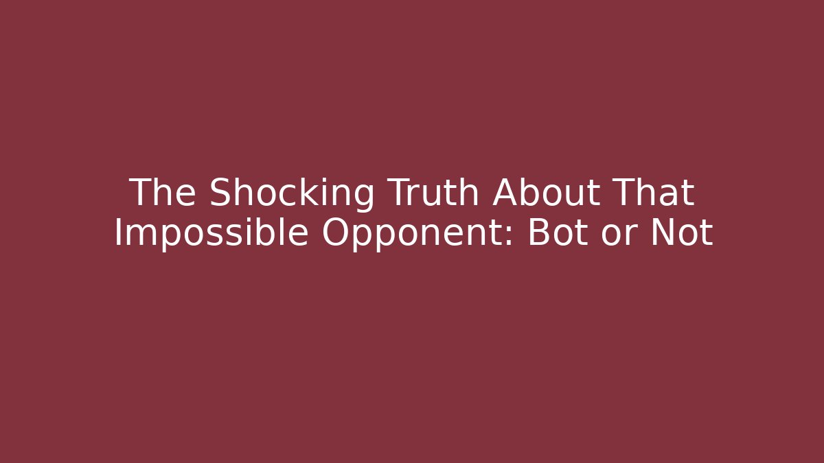 The Shocking Truth About That Impossible Opponent: Bot or Not