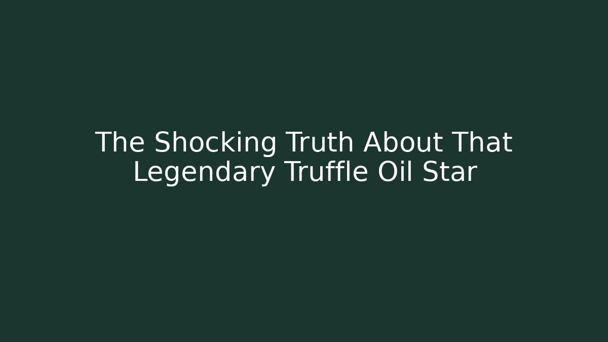The Shocking Truth About That Legendary Truffle Oil Star - Critter Realm