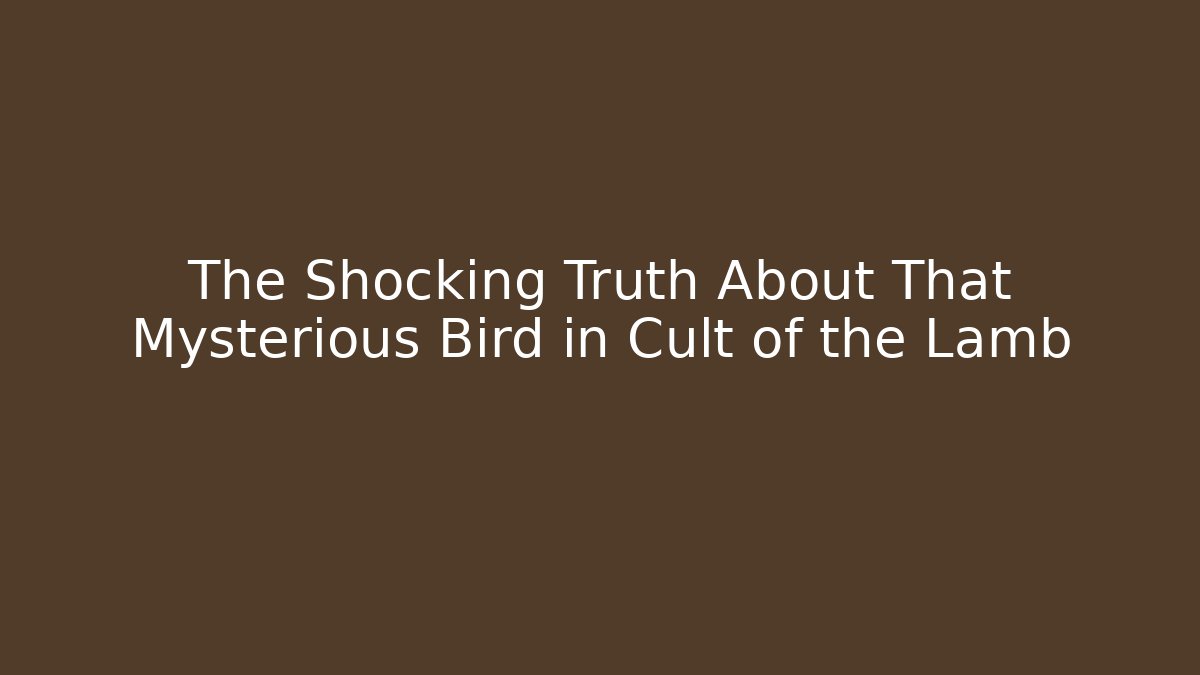 The Shocking Truth About That Mysterious Bird in Cult of the Lamb