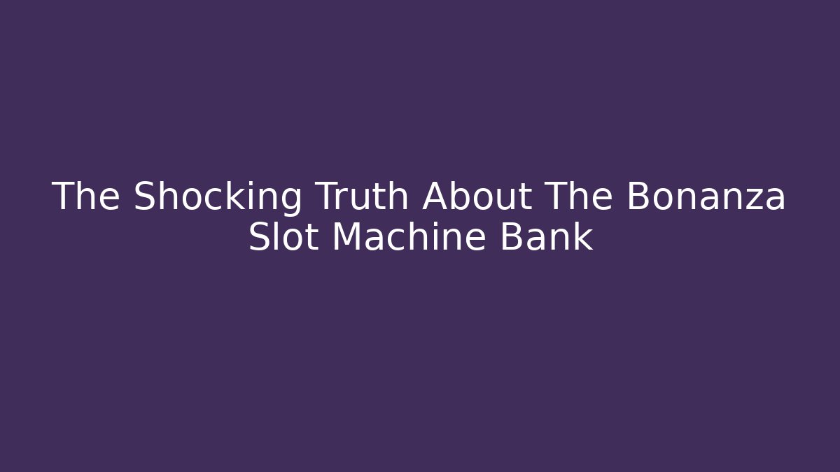 The Shocking Truth About The Bonanza Slot Machine Bank