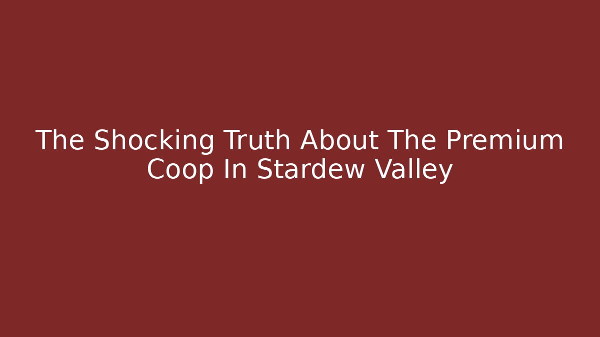 The Shocking Truth About The Premium Coop In Stardew Valley - Critter Realm
