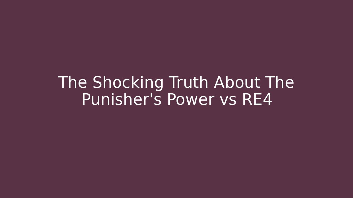 The Shocking Truth About The Punisher's Power vs RE4